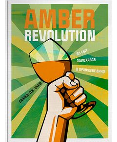 Книга Amber Revolution. Як світ закохався в оранжеве вино Саймон Вулф, Раян Опаз